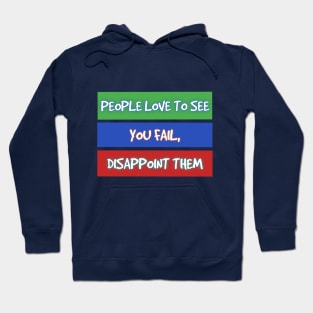 PEOPLE LOVE TO SEE YOU FAIL, DISAPPOINT THEM Hoodie